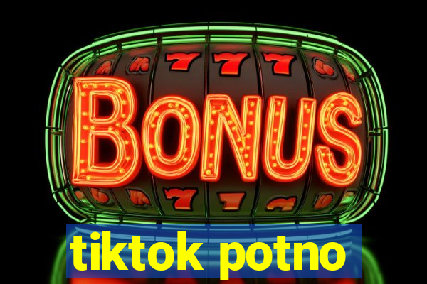 tiktok potno